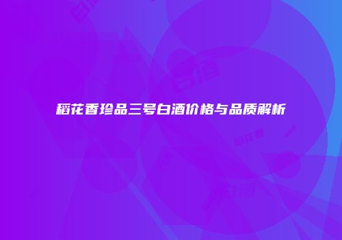 稻花香珍品三号白酒价格与品质解析