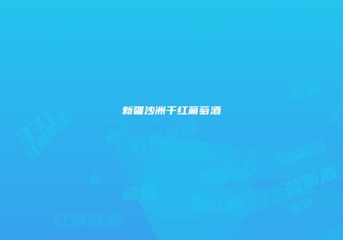 新疆沙洲干红葡萄酒