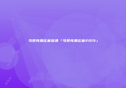 马贝克酒庄葡萄酒「马贝克酒庄葡2015」