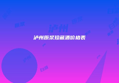 泸州原浆珍藏酒价格表