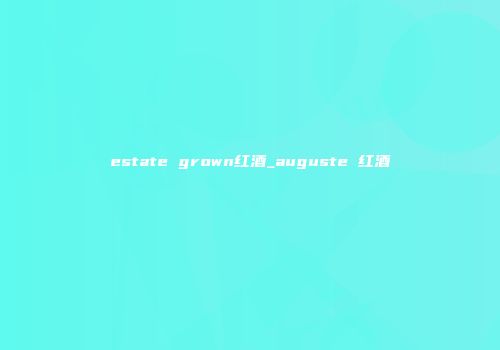 estate grown红酒_auguste 红酒