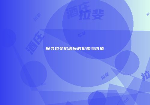 探寻拉斐尔酒庄的价格与价值