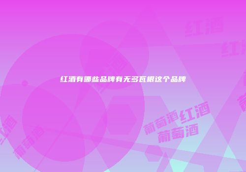 红酒有哪些品牌有无多瓦根这个品牌
