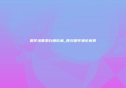 国梦浓香型白酒价格_四川国梦酒价格表