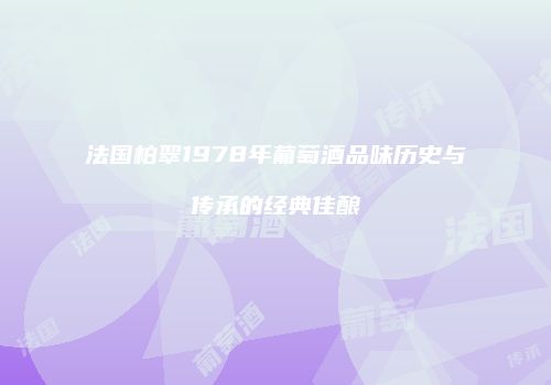 法国柏翠1978年葡萄酒品味历史与传承的经典佳酿