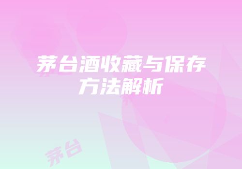 茅台酒收藏与保存方法解析