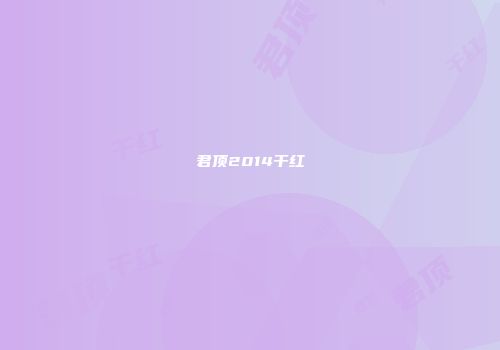 君顶2014干红