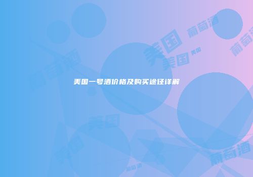 美国一号酒价格及购买途径详解