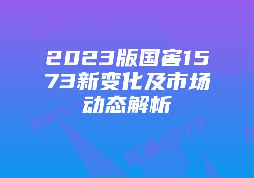 2023版国窖1573新变化及市场动态解析