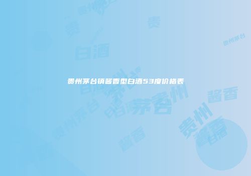 贵州茅台镇酱香型白酒53度价格表