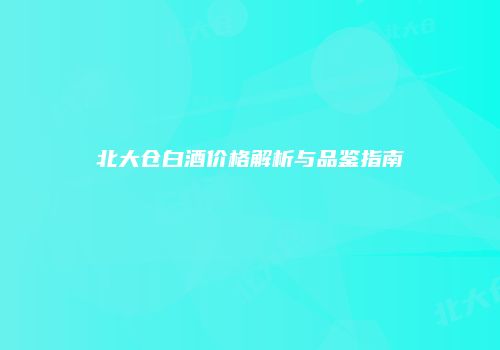 北大仓白酒价格解析与品鉴指南