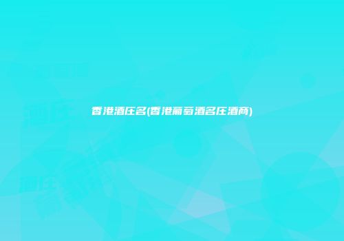 香港酒庄名(香港葡萄酒名庄酒商)