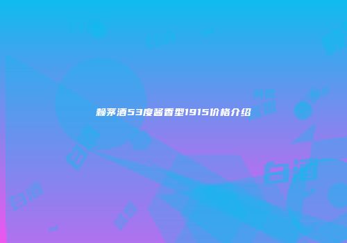 赖茅酒53度酱香型1915价格介绍