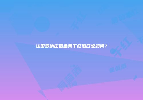 法国罗纳庄园金奖干红酒口感如何？