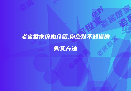 老窖世家价格介绍,你绝对不知道的购买方法