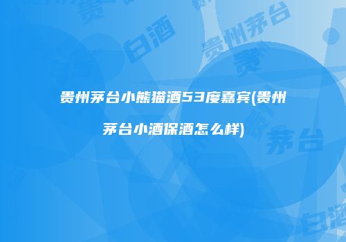 贵州茅台小熊猫酒53度嘉宾(贵州茅台小酒保酒怎么样)