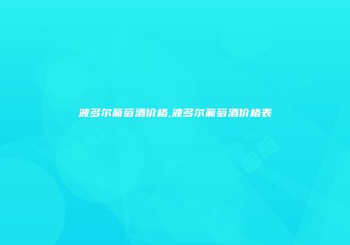 波多尔葡萄酒价格,波多尔葡萄酒价格表