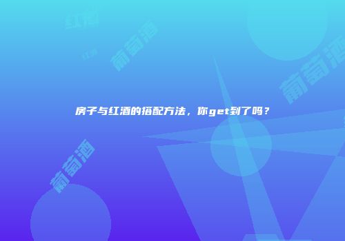 房子与红酒的搭配方法，你get到了吗？