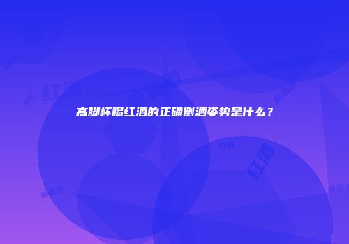 高脚杯喝红酒的正确倒酒姿势是什么？