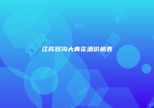 江苏双沟大青花酒价格表