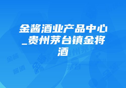 金酱酒业产品中心_贵州茅台镇金将酒