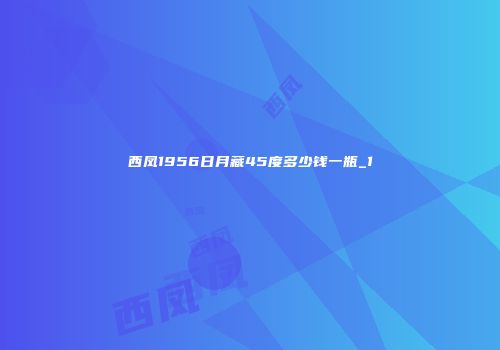 西凤1956日月藏45度多少钱一瓶_1
