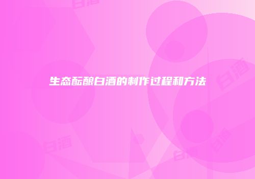 生态酝酿白酒的制作过程和方法