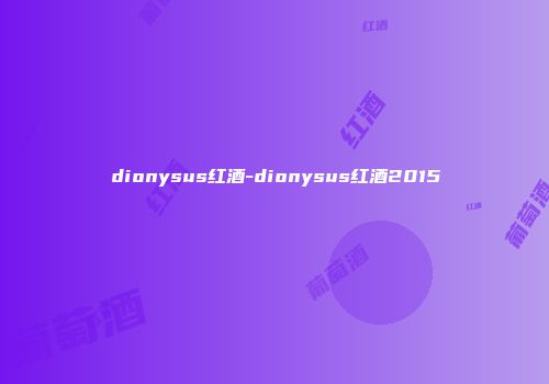 dionysus红酒-dionysus红酒2015