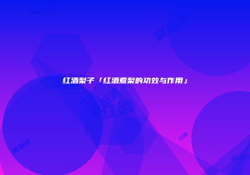 红酒梨子「红酒煮梨的功效与作用」
