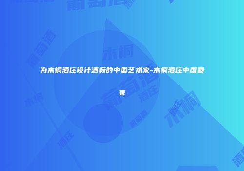 为木桐酒庄设计酒标的中国艺术家-木桐酒庄中国画家
