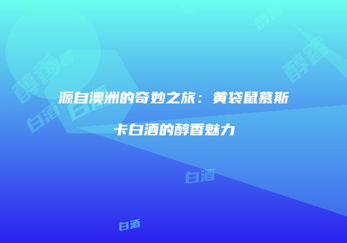源自澳洲的奇妙之旅：黄袋鼠慕斯卡白酒的醇香魅力