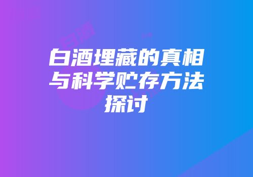 白酒埋藏的真相与科学贮存方法探讨