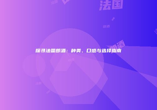 探寻法国郎酒：种类、口感与选择指南