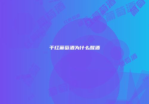 干红葡萄酒为什么醒酒