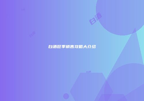 白酒旺季销售攻略大介绍