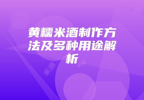黄糯米酒制作方法及多种用途解析