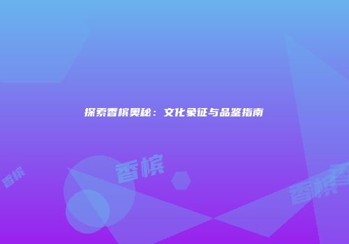 探索香槟奥秘：文化象征与品鉴指南