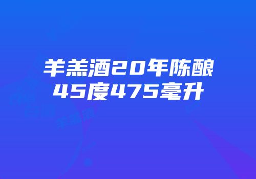 羊羔酒20年陈酿45度475毫升