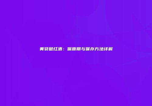黄袋鼠红酒：保质期与保存方法详解
