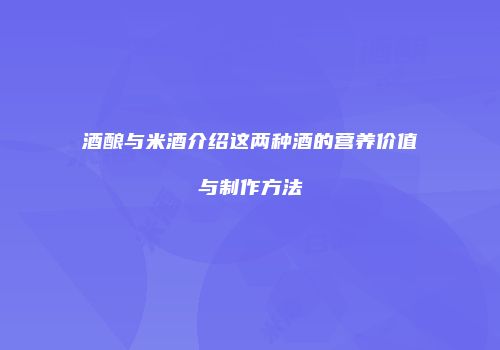 酒酿与米酒介绍这两种酒的营养价值与制作方法