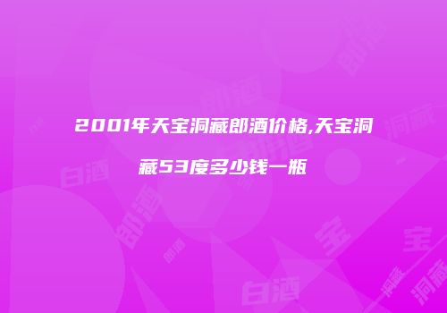 2001年天宝洞藏郎酒价格,天宝洞藏53度多少钱一瓶