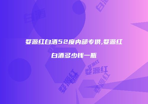 婺源红白酒52度内部专供,婺源红白酒多少钱一瓶