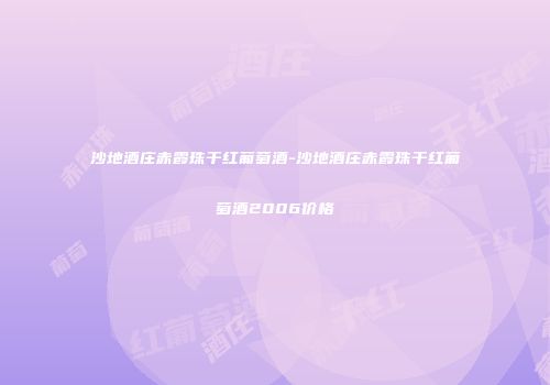沙地酒庄赤霞珠干红葡萄酒-沙地酒庄赤霞珠干红葡萄酒2006价格