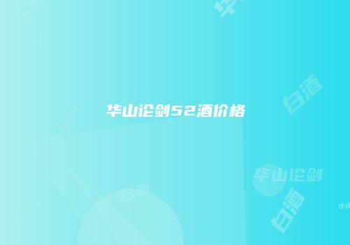 华山论剑52酒价格