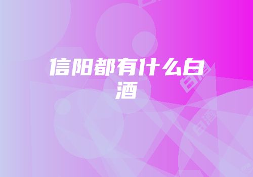 信阳都有什么白酒