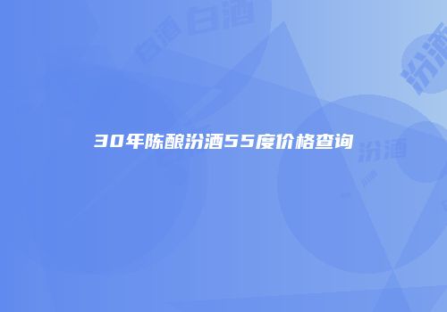 30年陈酿汾酒55度价格查询