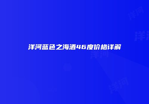洋河蓝色之海酒46度价格详解
