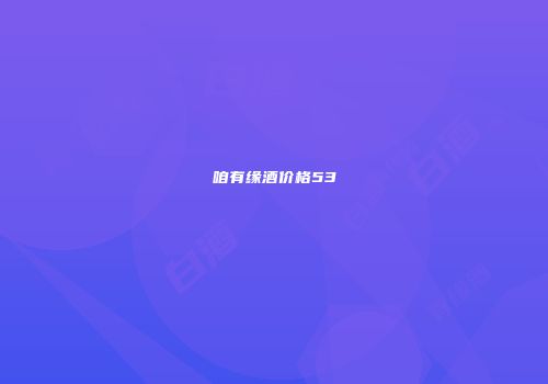 咱有缘酒价格53