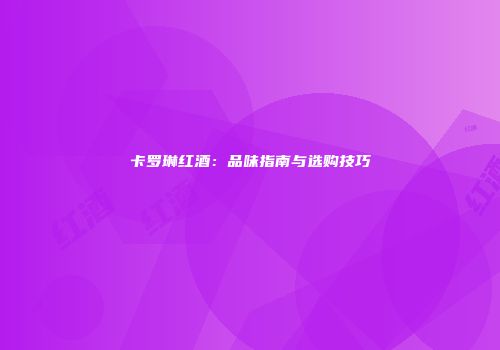卡罗琳红酒：品味指南与选购技巧