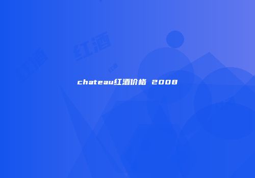 chateau红酒价格 2008